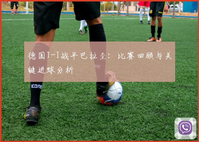 德国1-1战平巴拉圭：比赛回顾与关键进球分析