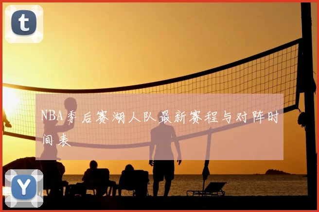 NBA季后赛湖人队最新赛程与对阵时间表